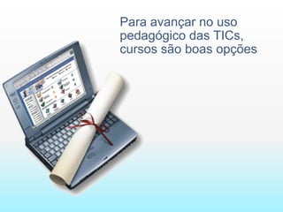 Para avançar no uso pedagógico das TICs, cursos são boas opções 