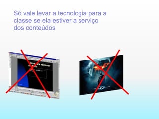 Só vale levar a tecnologia para a classe se ela estiver a serviço dos conteúdos 