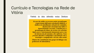 Currículo e Tecnologias na Rede de
Vitória
 