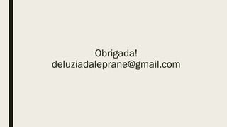 Obrigada!
deluziadaleprane@gmail.com
 