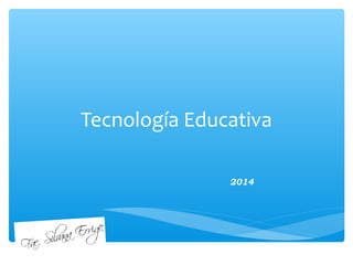 Tecnología Educativa
2014
 