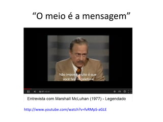“O meio é a mensagem”

http://www.youtube.com/watch?v=fvRMpS-aGLE

 