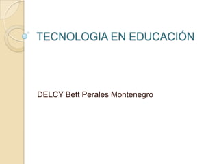 TECNOLOGIA EN EDUCACIÓN DELCY Bett Perales Montenegro 