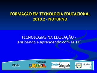 FORMAÇÃO EM TECNOLOGIA EDUCACIONAL 2010.2 - NOTURNO TECNOLOGIAS NA EDUCAÇÃO -  ensinando e aprendendo com as TIC Apoio 