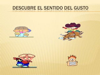 DESCUBRE EL SENTIDO DEL GUSTO
 