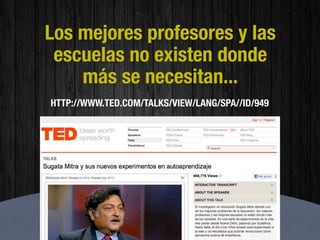 Los mejores profesores y las
 escuelas no existen donde
    más se necesitan...
HTTP://WWW.TED.COM/TALKS/VIEW/LANG/SPA//ID/949
 