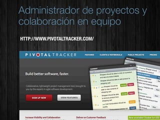 Administrador de proyectos y
colaboración en equipo
HTTP://WWW.PIVOTALTRACKER.COM/
 