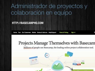 Administrador de proyectos y
colaboración en equipo
HTTP://BASECAMPHQ.COM
 