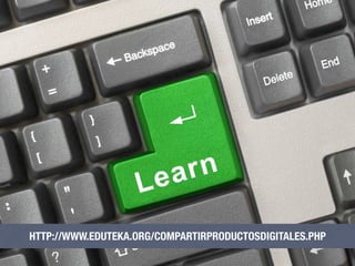 HTTP://WWW.EDUTEKA.ORG/COMPARTIRPRODUCTOSDIGITALES.PHP
 