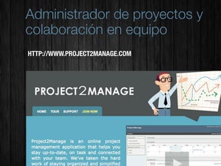 Administrador de proyectos y
colaboración en equipo
HTTP://WWW.PROJECT2MANAGE.COM
 