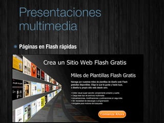 Presentaciones
multimedia
Páginas en Flash rápidas
 