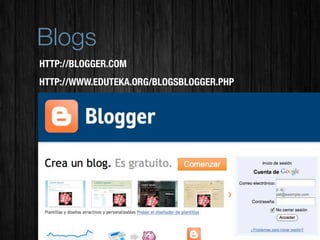 Blogs
HTTP://BLOGGER.COM
HTTP://WWW.EDUTEKA.ORG/BLOGSBLOGGER.PHP
 