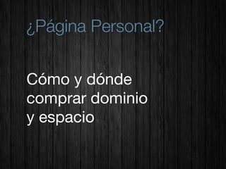 ¿Página Personal?


Cómo y dónde
comprar dominio
y espacio
 