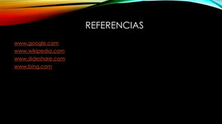 REFERENCIAS
www.google.com
www.wikipedia.com
www.slideshare.com
www.bing.com
 