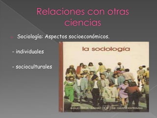 o Sociología: Aspectos socioeconómicos.
- individuales
- socioculturales
 