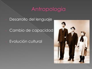 - Desarrollo del lenguaje
- Cambio de capacidad
- Evolución cultural
 