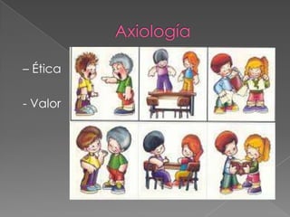 – Ética
- Valor
 