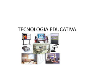 TECNOLOGIA EDUCATIVA

 