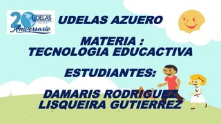 UDELAS AZUERO
MATERIA :
TECNOLOGIA EDUCACTIVA
ESTUDIANTES:
DAMARIS RODRIGUEZ
LISQUEIRA GUTIERREZ
 