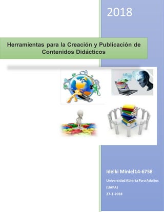 2018
Idelki Miniel14-6758
UniversidadAbiertaParaAdultos
(UAPA)
27-1-2018
Herramientas para la Creación y Publicación de
Contenidos Didácticos
 