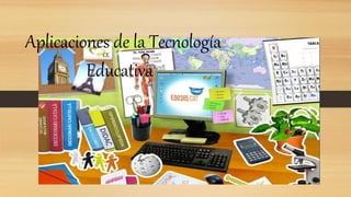 Aplicaciones de la Tecnología
Educativa
 
