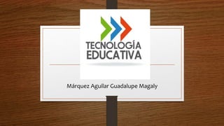 Márquez Aguilar Guadalupe Magaly
 