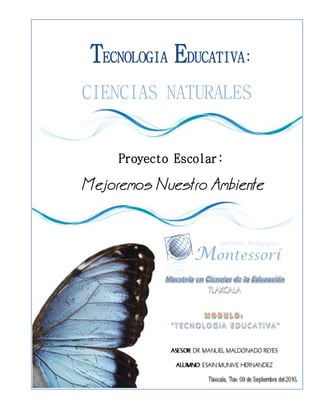 TECNOLOGIA EDUCATIVA:
      CIENCIAS NATURALES


            Proyecto Escolar:




                             Instituto Pedagógico

                        Montessorí
 
