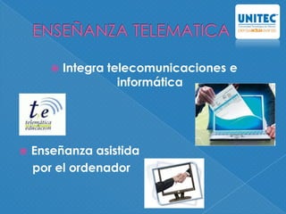  Integra telecomunicaciones e
informática
 Enseñanza asistida
por el ordenador
 