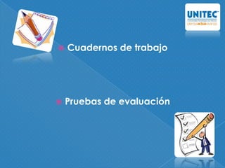  Cuadernos de trabajo
 Pruebas de evaluación
 