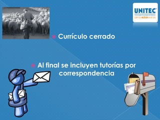  Currículo cerrado
 Al final se incluyen tutorías por
correspondencia
 