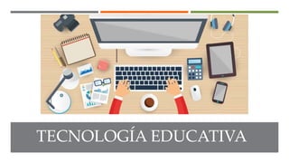 TECNOLOGÍA EDUCATIVA
 