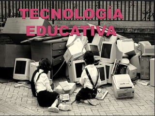 TECNOLOGÍA
EDUCATIVA
 