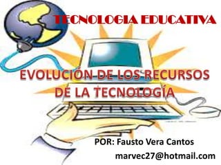 TECNOLOGIA EDUCATIVA
POR: Fausto Vera Cantos
marvec27@hotmail.com
 
