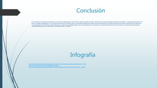 Conclusión
En conclusión la tecnología educativa es una base de experiencias a partir de las cuales la gente aprende, siempre que la intencionalidad educativa sea perfecta. La tecnología educativa se
baso en ideales pedagógicos; el mas grande precursor fue Dewey quien hizo grandes aportaciones rebaso la propia dinámica de la práctica escolar para fundar la filosofía de la educación
y la sociología de la educación, tiempo después se crearon otros ideales tales como el conductista que se centra en el comportamiento del individuo frente a las influencias del ambiente
comportamientos que son aprendidos por reforzamiento o imitación.
Infografía
http://tecnologiaeducativahoydia.blogspot.com/2012/06/tecnologia-educativa-instruccional_19.html
https://sites.google.com/site/tecnologiaedumaestria
http://tecnologiaeducativahoydia.blogspot.com/2012/06/tecnologia-educativa-audiovisual_19.html
 