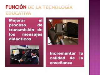  Mejorar    el
 proceso     de
 transmisión de
 los   mensajes
 didácticos


                   Incrementar   la
                   calidad de     la
                   enseñanza
 