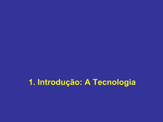 1. Introdução: A Tecnologia 