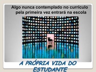 Algo nunca contemplado no currículo
  pela primeira vez entrará na escola
 