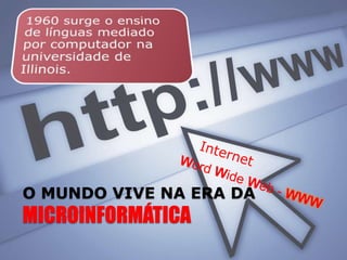 O MUNDO VIVE NA ERA DA
MICROINFORMÁTICA
 