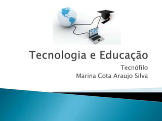 Tecnófilo
Marina Cota Araujo Silva

 