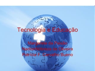 Tecnologia e Educação Margarete da Paixão NadionNóbreza de Oliveira Patrícia F. Carvalho Bueno 