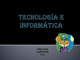 Tecnología e informática Lidia acosta  Angie García  11-4 