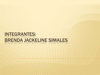 INTEGRANTES:
BRENDA JACKELINE SIMALES
 