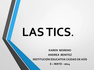 LASTICS.
KAREN MORENO
ANDREA BENITEZ
INSTITUCIÓN EDUCATIVA CIUDAD DE ASÍS
6 – MAYO - 2014
 