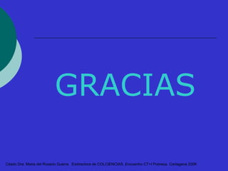 GRACIAS 
Citad o Dra. Maria del Rosario Guerra. Exdir ectora de COLCIENCIAS. Encuentro CT+I Pobreza. Cartagena 2006 
