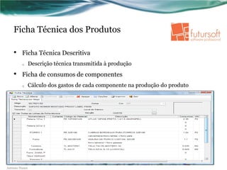 Ficha Técnica dos Produtos

    •    Ficha Técnica Descritiva
         o      Descrição técnica transmitida à produção
    •    Ficha de consumos de componentes
         o      Cálculo dos gastos de cada componente na produção do produto




António Nunes
 