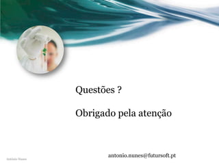 Questões ?

                Obrigado pela atenção



                       antonio.nunes@futursoft.pt
António Nunes
 