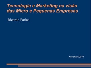 Tecnologia e Marketing na visão das Micro e Pequenas Empresas ,[object Object],Novembro/2010 