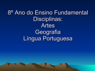 8º Ano do Ensino Fundamental Disciplinas: Artes Geografia Língua Portuguesa 