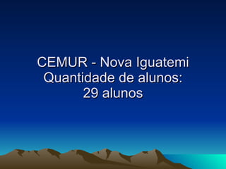 CEMUR - Nova Iguatemi Quantidade de alunos: 29 alunos 