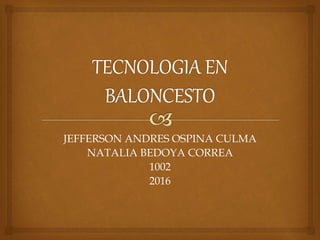JEFFERSON ANDRES OSPINA CULMA
NATALIA BEDOYA CORREA
1002
2016
 